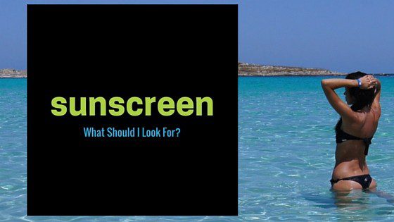 What To Look For In A Sunscreen. What's the Best Type of Sunscreen?