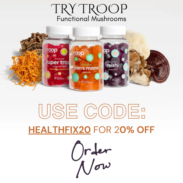 Try Troop Functional Mushrooms Today!  USE CODE HEALTHFIX20 to receive 20% discount